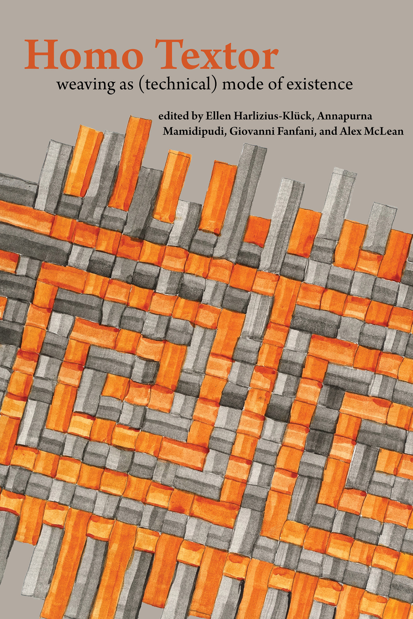 Cover: Homo Textor: Weaving as a (Technical) Mode of Existence. Edited by Ellen Harlizius-Klück, Annapurna Mamidipudi, Giovanni Fanfani and Alex McLean. Published by Mattering Press.